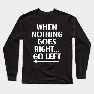 WHEN NOTHING GOES RIGHT GO LIFT Long Sleeve T-Shirt